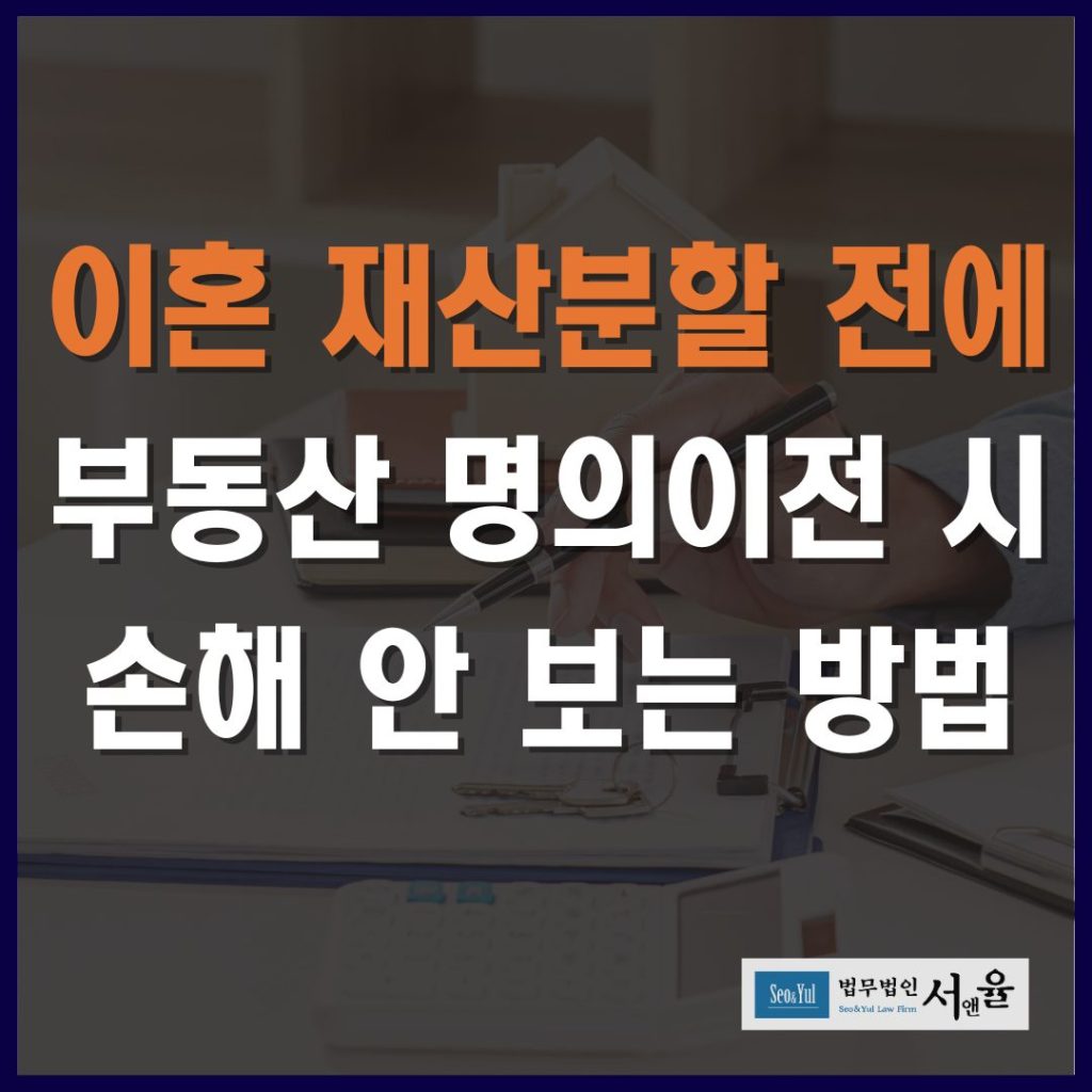 이혼재산분할 전에 부동산 명의이전 시 손해 안 보는 방법