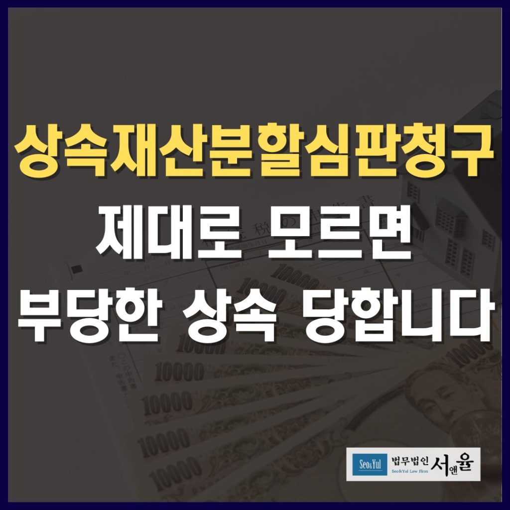 상속재산분할심판청구 제대로 모르면 부당한 상속 당합니다